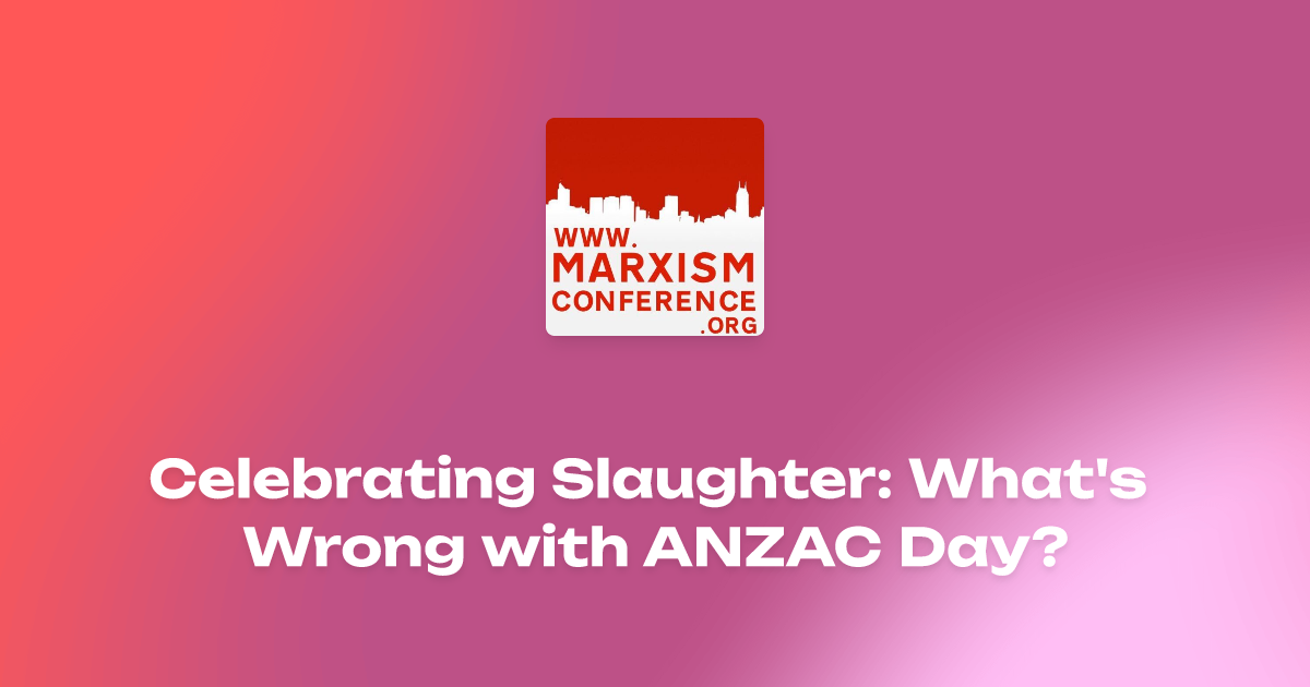 Celebrating Slaughter: What's Wrong with ANZAC Day? - Tom O'Lincoln ...